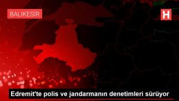 Edremit te polis ve jandarmanın denetimleri sürüyor