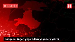 Bahçede düşen yaşlı adam yaşamını yitirdi