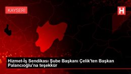Hizmet-İş Sendikası Şube Başkanı Çelik ten Başkan Palancıoğlu na teşekkür