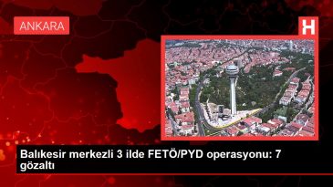 Balıkesir merkezli 3 ilde FETÖ/PYD operasyonu: 7 gözaltı