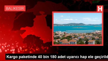 Kargo paketinde 40 bin 180 adet uyarıcı hap ele geçirildi